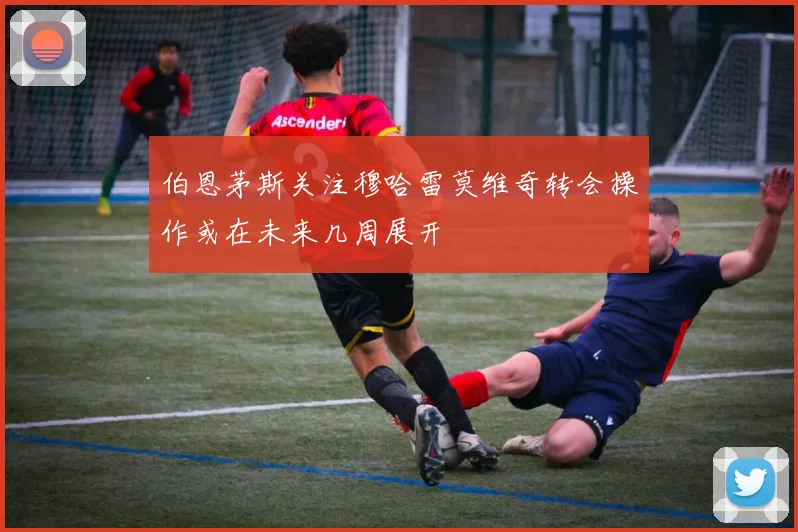 伯恩茅斯关注穆哈雷莫维奇转会操作或在未来几周展开